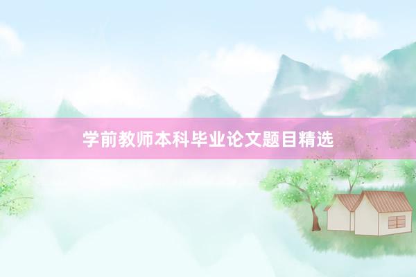 学前教师本科毕业论文题目精选