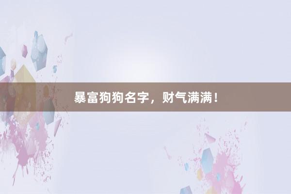 暴富狗狗名字，财气满满！