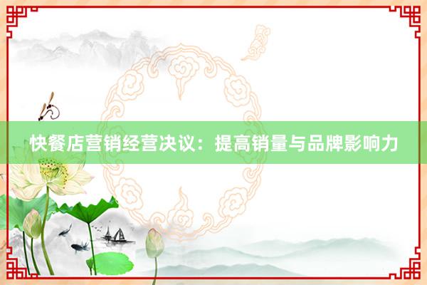 快餐店营销经营决议：提高销量与品牌影响力